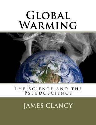 Global Warming: The Science and the Pseudoscience by Clancy, James G.