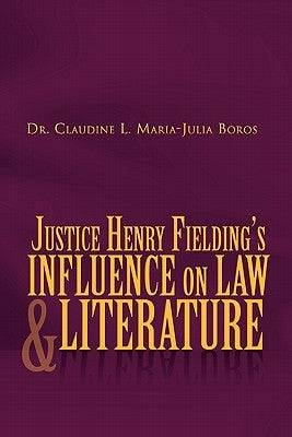Justice Henry Fielding's Influence on Law and Literature by Boros, Claudine L. Maria-Julia