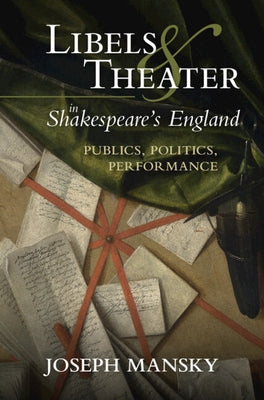 Libels and Theater in Shakespeare's England: Publics, Politics, Performance by Mansky, Joseph