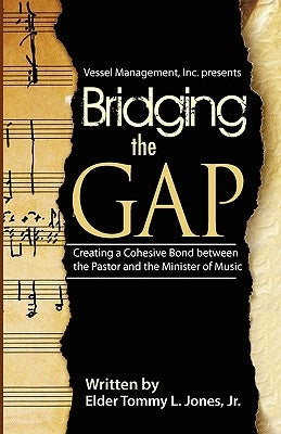 Bridging The GAP: Creating a Cohesive Bond between the pastor and the Ministry of Music by Jones Jr, Tommy L.