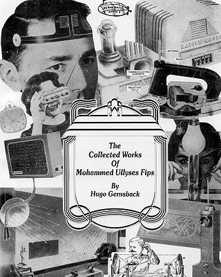 The Collected Works of Mohammed Ullyses Fips: April 1 -- Important Date for Hugo Gernsback and other April Fools by Steckler, Larry