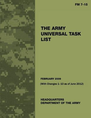 The Army Universal Task List (FM 7 -15) (With Changes 1 - 10 as of June 2012) by Army, Department Of the
