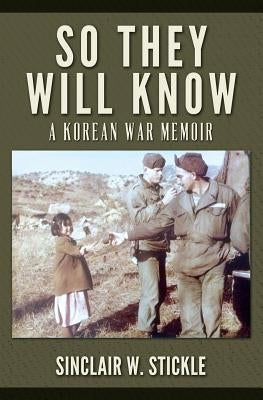 So They Will Know: A Korean War Memoir by Stickle, Sinclair W.