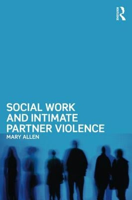 Social Work and Intimate Partner Violence by Allen, Mary
