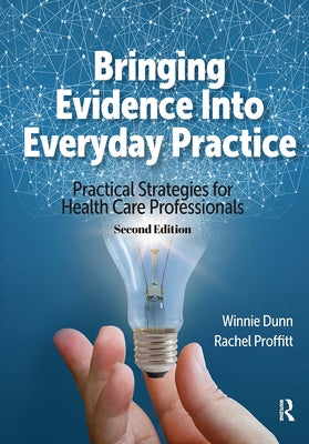 Bringing Evidence Into Everyday Practice: Practical Strategies for Healthcare Professionals by Dunn, Winnie