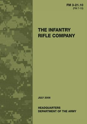 The Infantry Rifle Company (FM 3-21.10 / 7-10) by Army, Department Of the