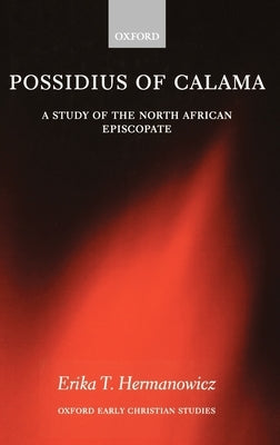 Possidius of Calama: A Study of the North African Episcopate at the Time of Augustine by Hermanowicz, Erika