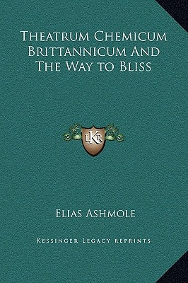 Theatrum Chemicum Brittannicum And The Way to Bliss by Ashmole, Elias