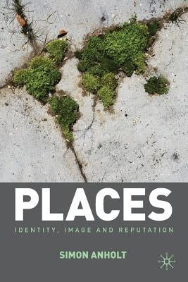 Places: Identity, Image and Reputation by Anholt, Simon