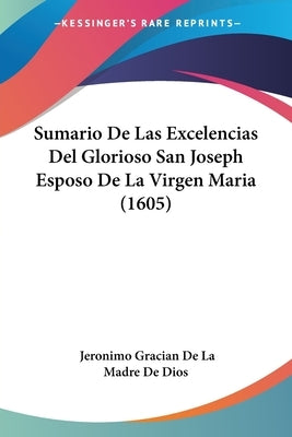 Sumario De Las Excelencias Del Glorioso San Joseph Esposo De La Virgen Maria (1605) by Dios, Jeronimo Gracian De La Madre De