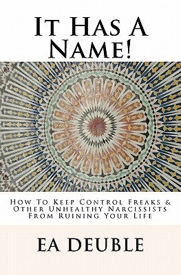 It Has A Name!: How To Keep Control Freaks & Other Unhealthy Narcissists From Ruining Your Life by Bradley M. a., Ann