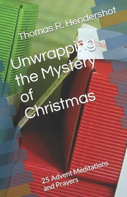 Unwrapping the Mystery of Christmas: 25 Advent Meditations and Prayers by Hendershot, Thomas R.