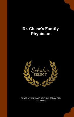 Dr. Chase's Family Physician by Chase, Alvin Wood 1817-1885 [From Old