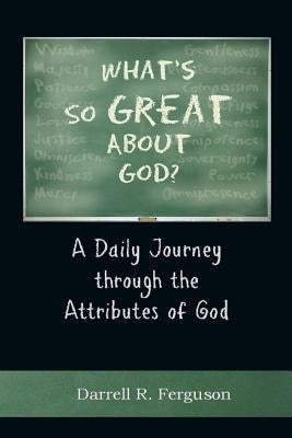 What's So Great About God?: A Daily Journey through the Attributes of God by Ferguson, Darrell R.