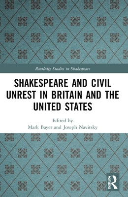 Shakespeare and Civil Unrest in Britain and the United States by Bayer, Mark