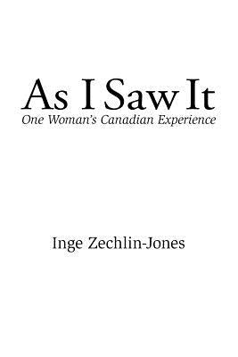 As I Saw It: One Woman's Canadian Experience by Zechlin-Jones, Inge