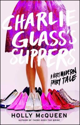 Charlie Glass's Slippers: A Very Modern Fairytale by McQueen, Holly