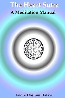 The Heart Sutra: A Meditation Manual by Halaw, Andre Doshim