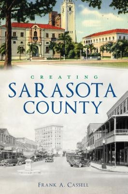 Creating Sarasota County by Cassell, Frank