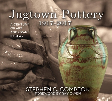 Jugtown Pottery 1917-2017: A Century of Art & Craft in Clay by Compton, Stephen C.