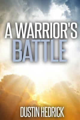A Warrior's Battle by Hedrick, Dustin Carl