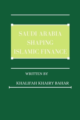 Saudi Arabia shaping Islamic finance by Bahar, Khalifah Khairy