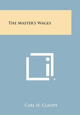 The Master's Wages by Claudy, Carl H.