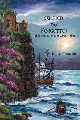 Banished and Forgotten: Irish Slaves in the West Indies by Gherasim, M. a. Louise