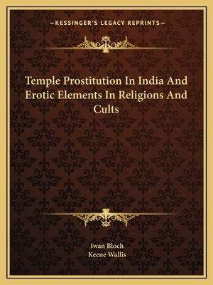 Temple Prostitution In India And Erotic Elements In Religions And Cults by Bloch, Iwan