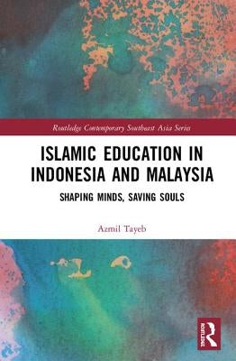 Islamic Education in Indonesia and Malaysia: Shaping Minds, Saving Souls by Tayeb, Azmil