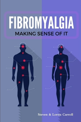 Fibromyalgia - Making Sense of It by Carroll, Steven