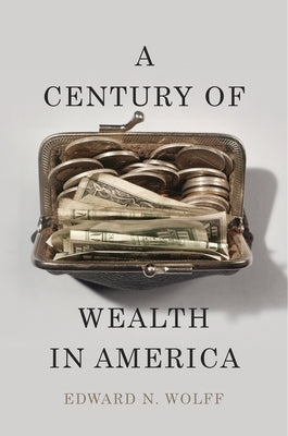 A Century of Wealth in America by Wolff, Edward N.