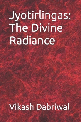 Jyotirlingas: The Divine Radiance by Dabriwal, Vikash