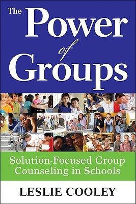 Power of Groups: Solution-Focused Group Counseling in Schools by Cooley, Leslie A.