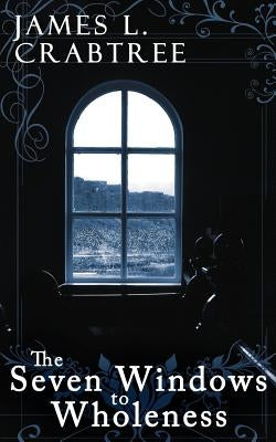 The Seven Windows to Wholeness by Crabtree, James L.
