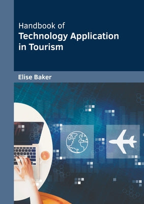 Handbook of Technology Application in Tourism by Baker, Elise