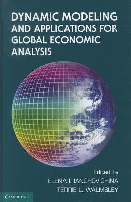 Dynamic Modeling and Applications for Global Economic Analysis by Ianchovichina, Elena