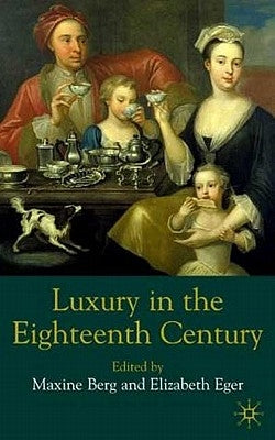 Luxury in the Eighteenth Century: Debates, Desires and Delectable Goods by Berg, M.
