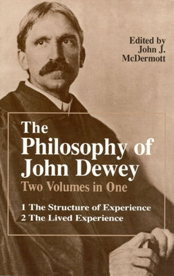 The Philosophy of John Dewey: Volume 1. the Structure of Experience. Volume 2: The Lived Experience by Dewey, John