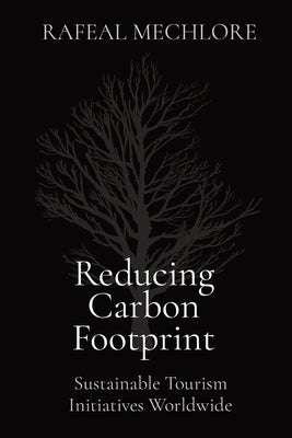 Reducing Carbon Footprint: Sustainable Tourism Initiatives Worldwide by Mechlore, Rafeal