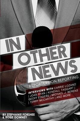 In Other News: Reporters on Reporting by Forshee, Stephanie
