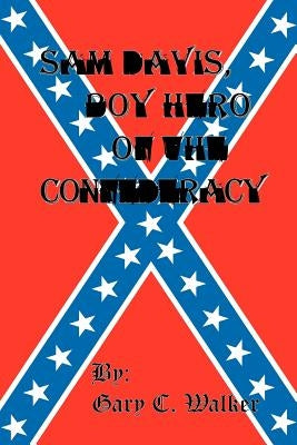 Sam Davis, Boy Hero of the Confederacy by Walker, Gary C.