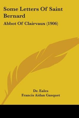 Some Letters Of Saint Bernard: Abbot Of Clairvaux (1906) by Eales