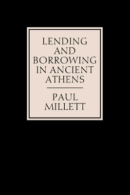 Lending and Borrowing in Ancient Athens by Millett, Paul
