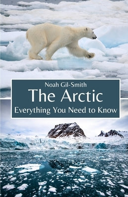 The Arctic: Everything You Need to Know by Gil-Smith, Noah