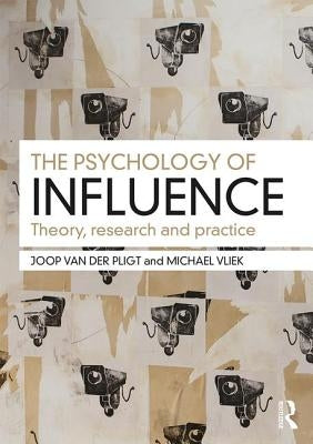 The Psychology of Influence: Theory, research and practice by Pligt, Joop Van Der