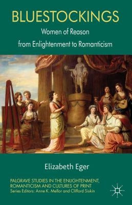 Bluestockings: Women of Reason from Enlightenment to Romanticism by Eger, E.