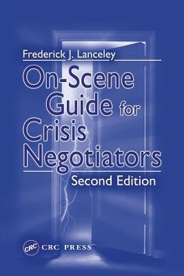 On-Scene Guide for Crisis Negotiators by Lanceley, Frederick J.