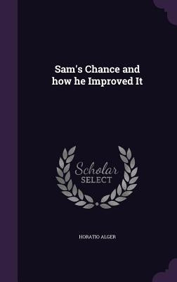 Sam's Chance and how he Improved It by Alger, Horatio