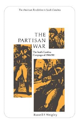 The Partisan War: The South Carolina Campaign of 1780-1782 by Weigley, Russell F.